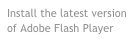 Install the latest version 
of Adobe Flash Player
